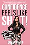 Confidence Feels Like Shit: The Truth about Confidence and What It Really Takes to Create It