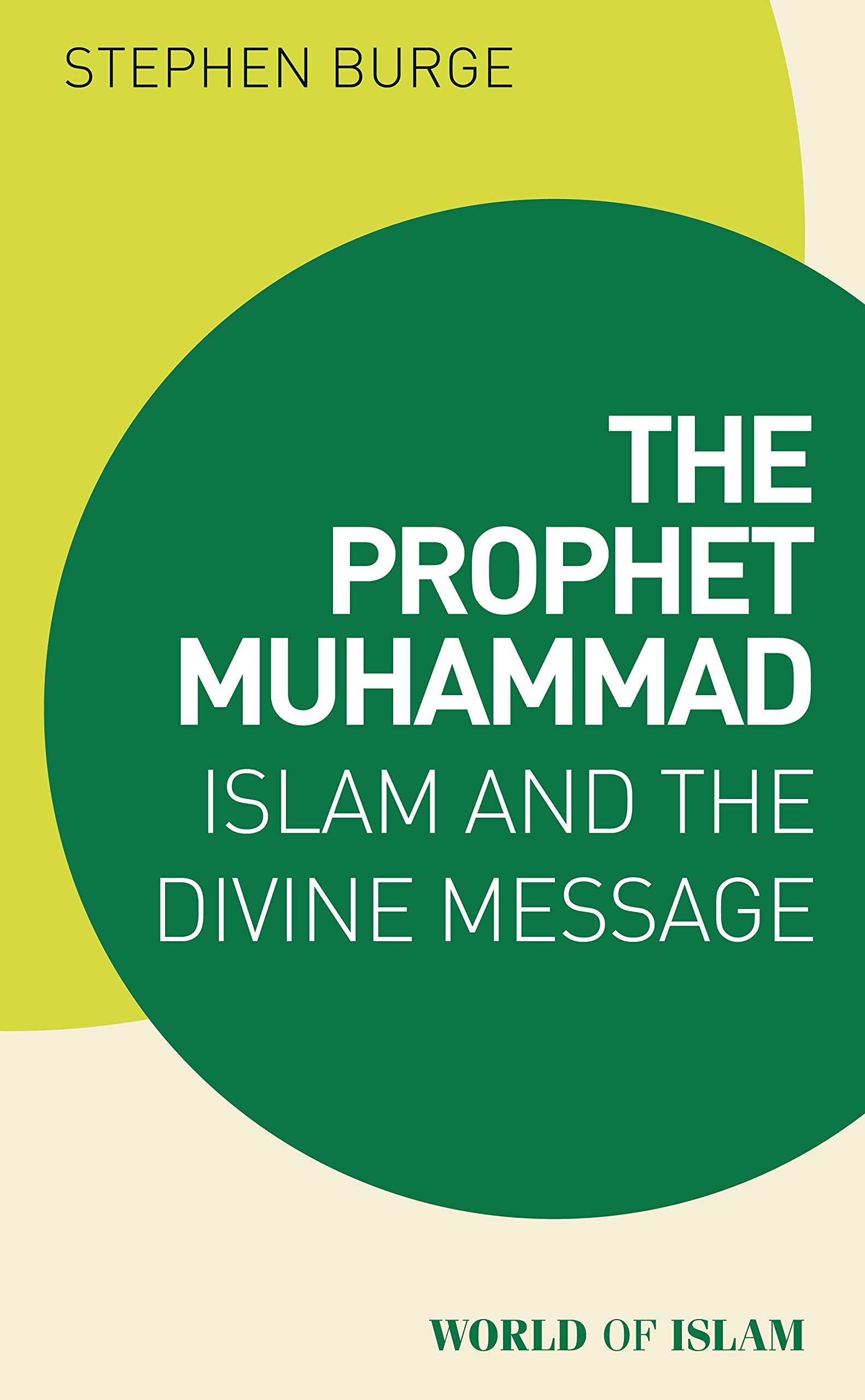 The Prophet Muhammad: Islam and the Divine Message (World of Islam)