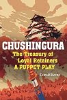 Chushingura: The Treasury of Loyal Retainers, a Puppet Play Chushingura: The Treasury of Loyal Retainers, a Puppet Play