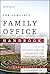 The Complete Family Office Handbook: A Guide for Affluent Families and the Advisors Who Serve Them
