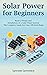 Solar Power for Beginners: ...