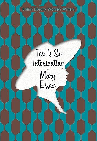 Tea is So Intoxicating (British Library Women Writers Book 6)