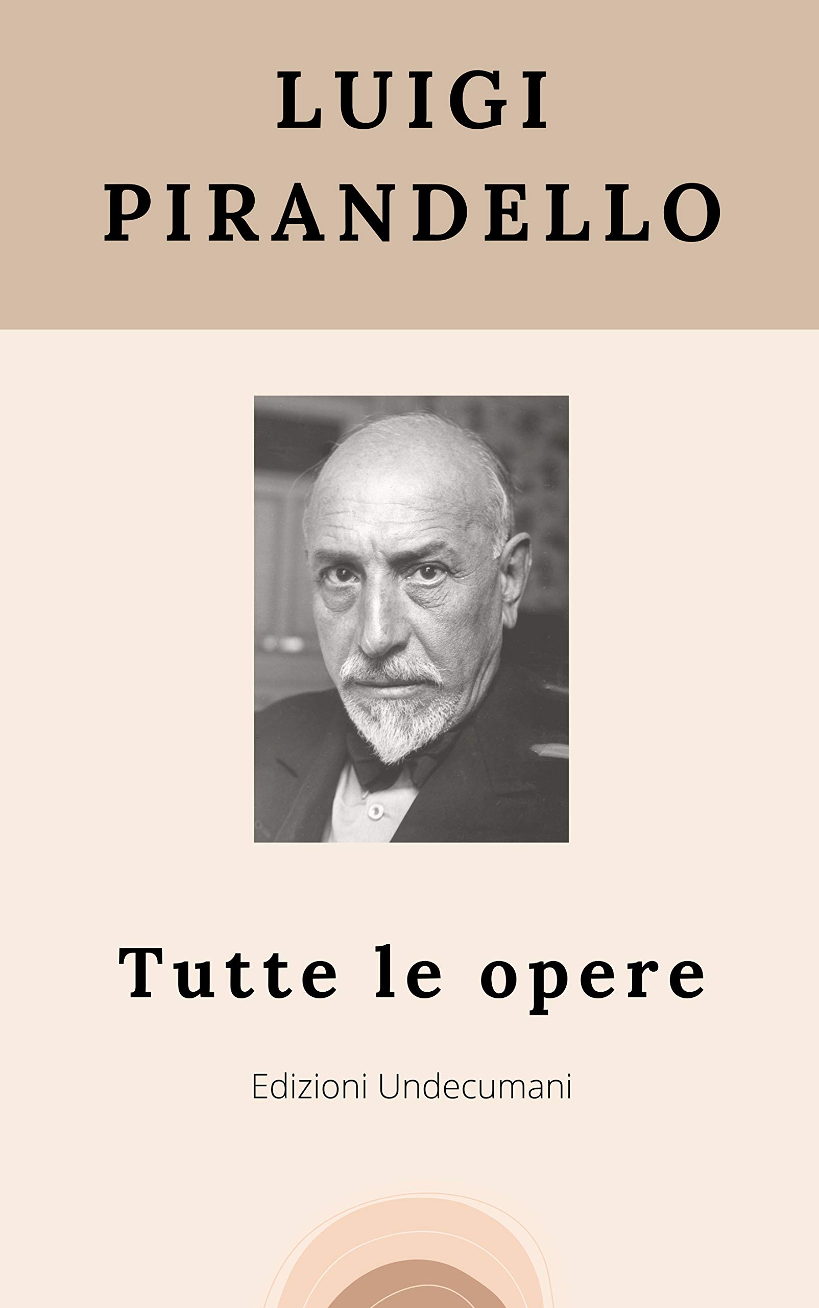 Luigi Pirandello - Tutte le opere (40 libri): Uno, nessuno e centomila - Il fu Mattia Pascal - Sei personaggi in cerca d'autore...