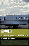 Rigger: Artemus Newton Thriller #6 (The Artemus Newton Thrillers) Rigger: Artemus Newton Thriller #6 (The Artemus Newton Thrillers)