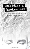 Unfolding a Broken Man: Healing the Things You Never Talk About