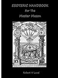 Esoteric Handbook For The Master Mason (Esoteric Handbooks for Masons 3)