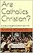 Are Catholics Christian?: A...