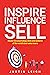 Inspire, Influence, Sell: Master the psychology, skills and systems of the world’s best sales teams