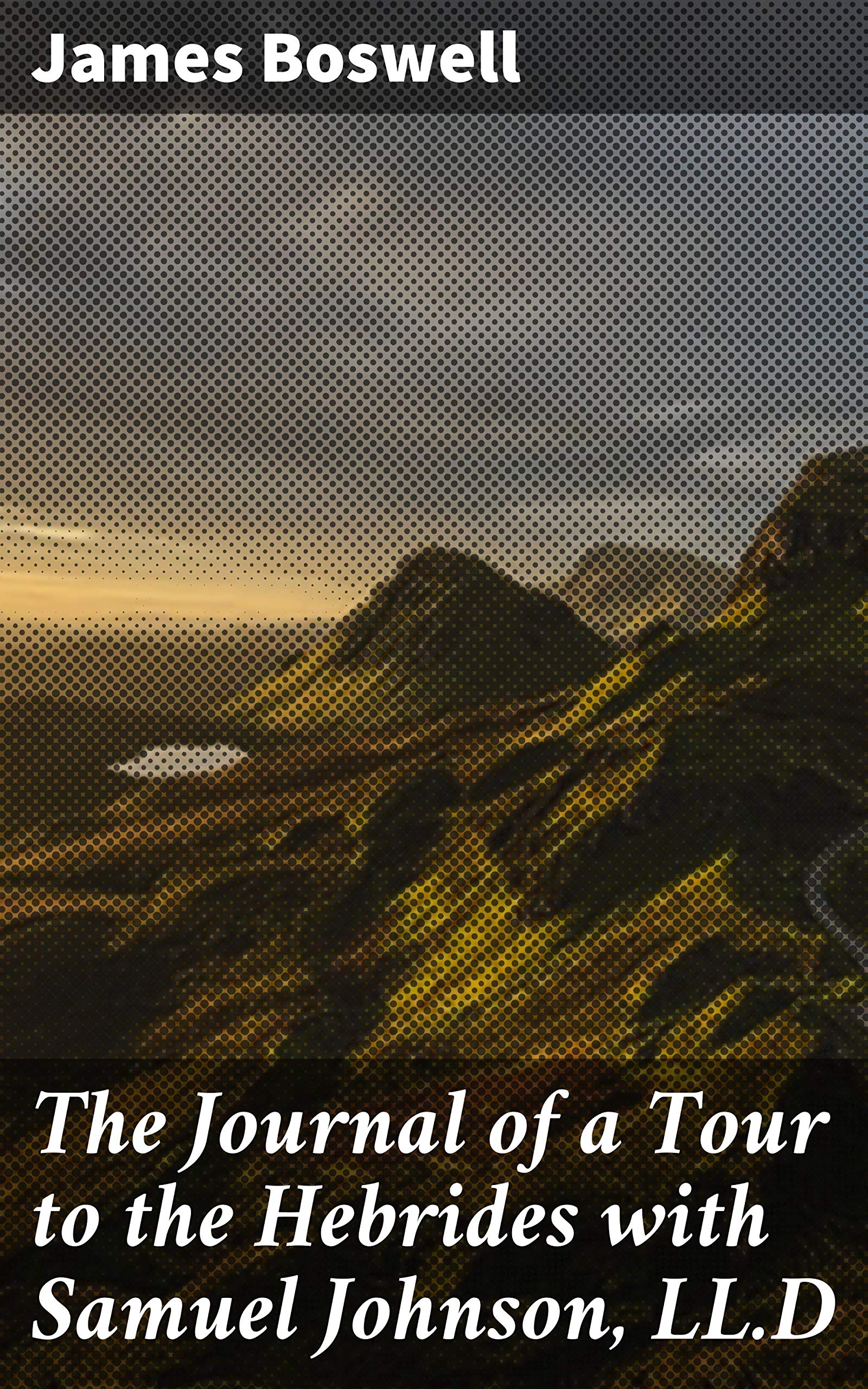 The Journal of a Tour to the Hebrides with Samuel Johnson, LL.D: Enriched edition. Journey through 18th-century Scottish landscapes with literary giants and friends