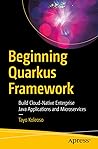 Beginning Quarkus Framework: Build Cloud-Native Enterprise Java Applications and Microservices