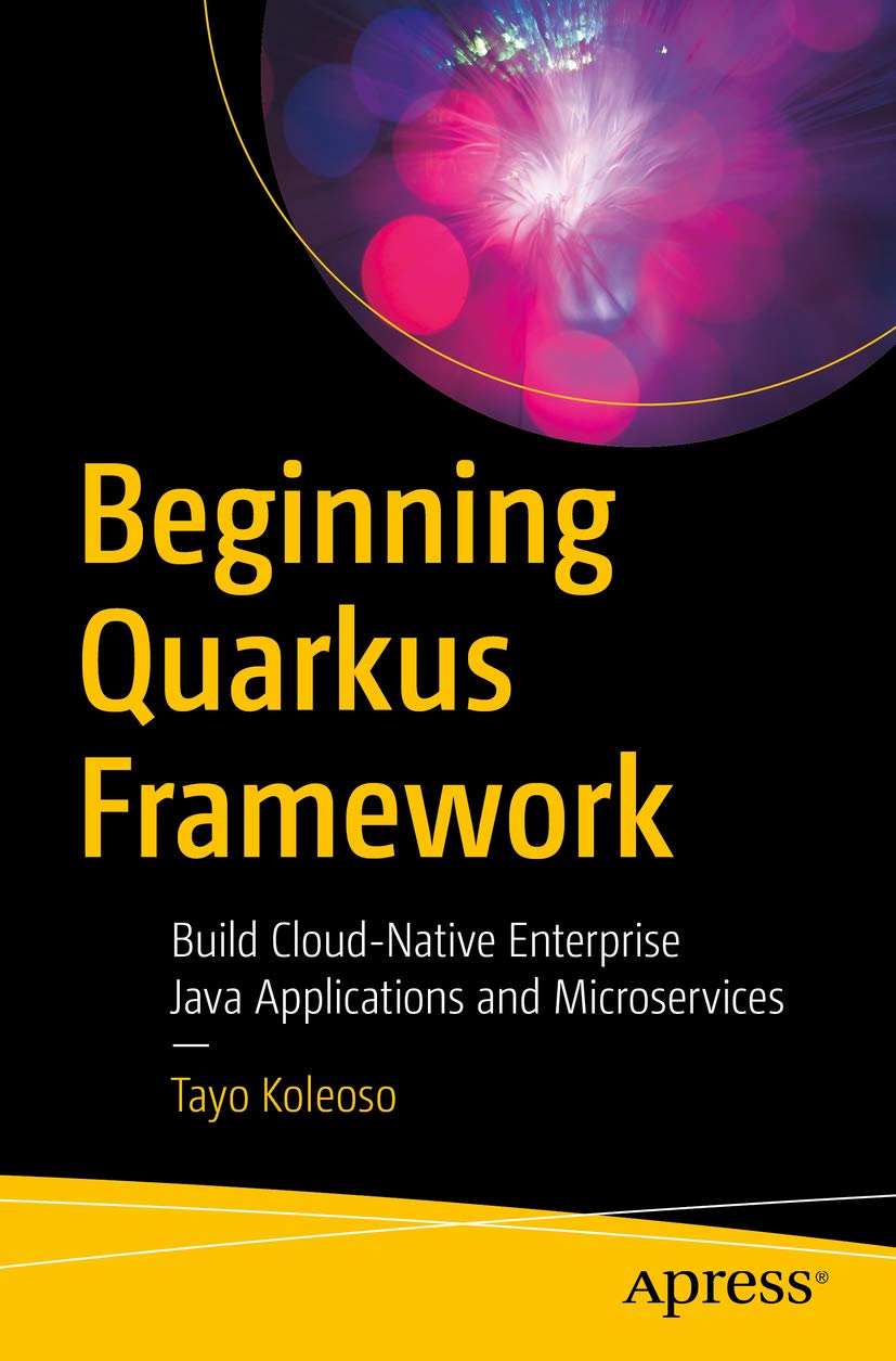 Beginning Quarkus Framework: Build Cloud-Native Enterprise Java Applications and Microservices (Kindle Edition)