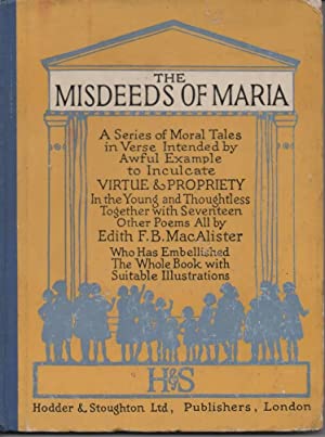 The Misdeeds of Maria: A Series of Moral Tales in Verse intended by Awful Example to inculcate Virtue and Propriety in the Young and Thoughtless