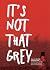 It's Not That Grey