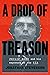 A Drop of Treason: Philip A...