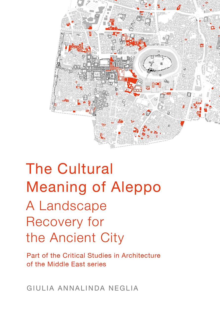 The Cultural Meaning of Aleppo: A Landscape Recovery for the Ancient City (Critical Studies in Architecture of the Middle East)