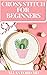 CROSS STITCH FOR BEGINNERS ...