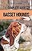 The Complete Guide to Basset Hounds: Choosing, Raising, Feeding, Training, Exercising, and Loving Your New Basset Hound Puppy