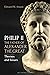 Philip II, the Father of Alexander the Great: Themes and Issues