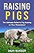 Raising Pigs: The Ultimate ...