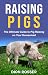 Raising Pigs: The Ultimate Guide to Pig Raising on Your Homestead (Raising Livestock)