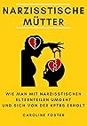Narzisstische Mütter: Wie man mit narzisstischen Elternteilen umgeht und sich von der KPTBS erholt (German Edition)