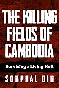 The Killing Fields of Cambodia: Surviving a Living Hell