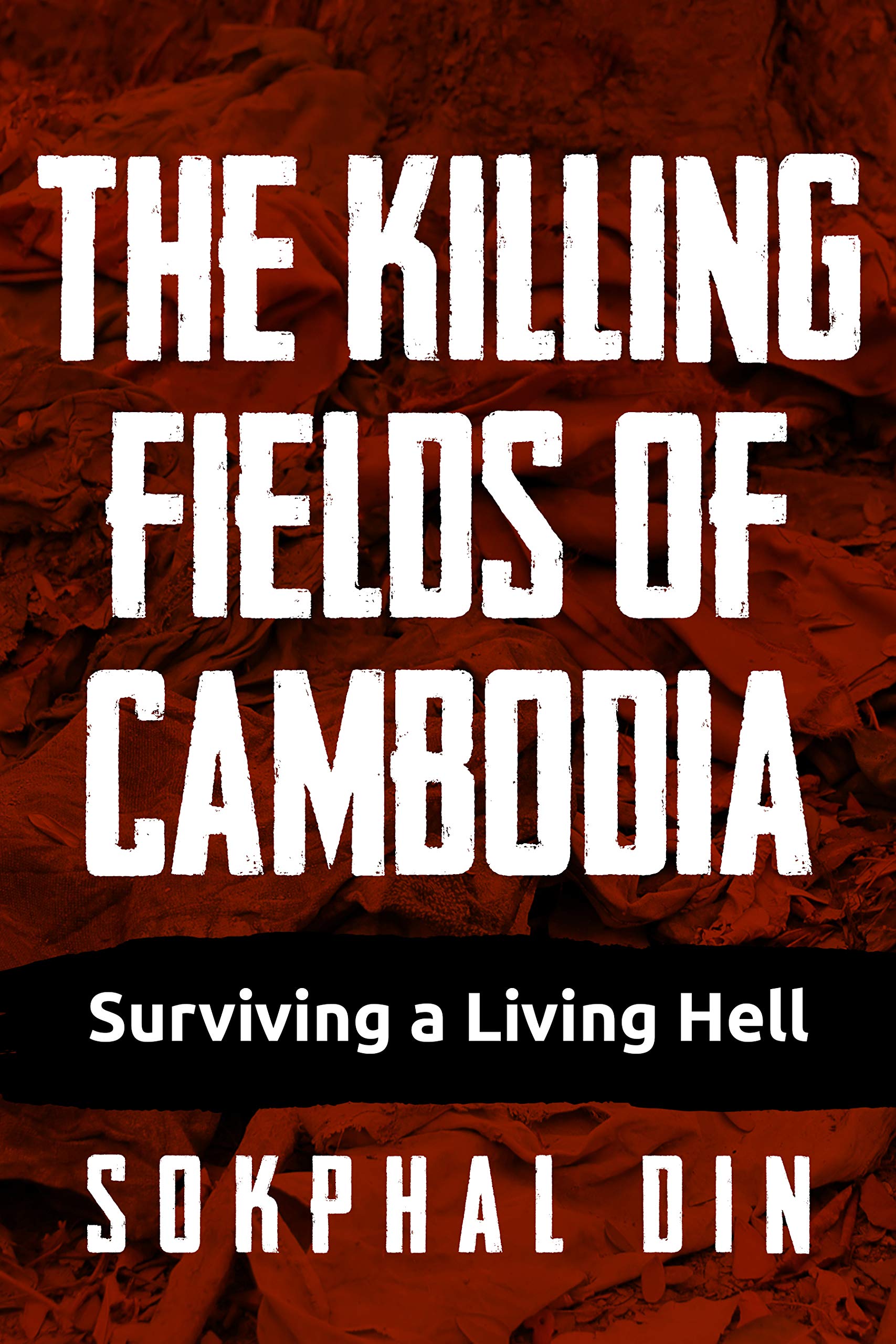 The Killing Fields of Cambodia: Surviving a Living Hell (Kindle Edition)