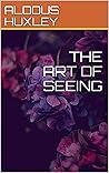 The Art of Seeing by Aldous Huxley