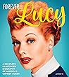 Forever Lucy: A Complete Illustrated Biography of America's Comedy Queen Forever Lucy: A Complete Illustrated Biography of America's Comedy Queen