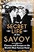 The Secret Life of the Savoy: Glamour and Intrigue at the World's Most Famous Hotel