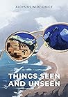 Things Seen and Unseen by Aloysius Widziewicz Things Seen and Unseen by Aloysius Widziewicz
