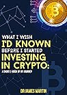 A Plain English Beginner's Guide To Bitcoin and Crypto Investing: What I Wish I'd Known Before I Started Investing In Crypto