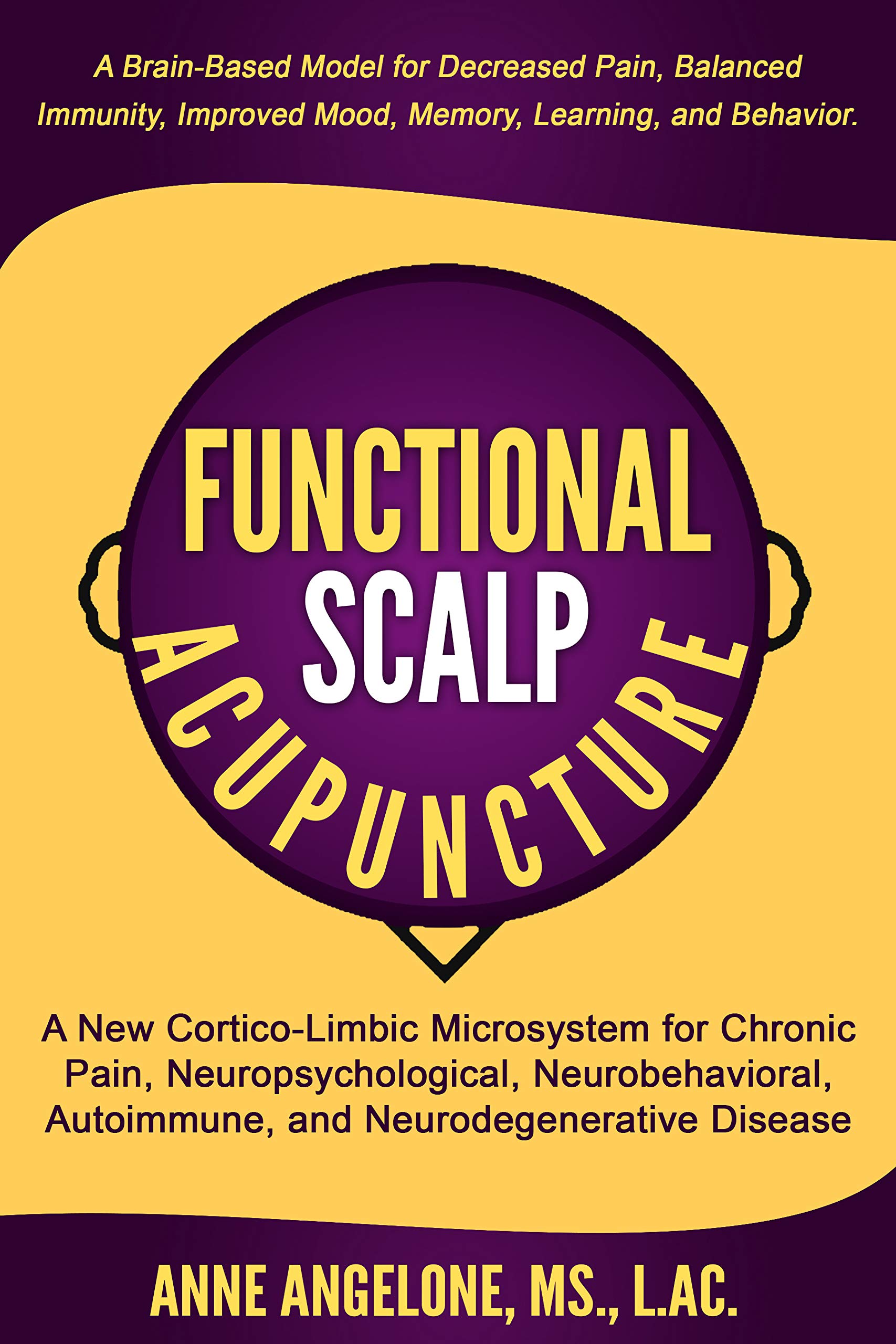 Functional Scalp Acupuncture: A New Cortico-Limbic Microsystem for Chronic Pain, Neuropsychological, Neurobehavioral, Autoimmune, and Neurodegenerative Disease (Kindle Edition)