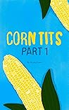 Corn Tits: Part 1