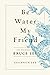 Be Water, My Friend