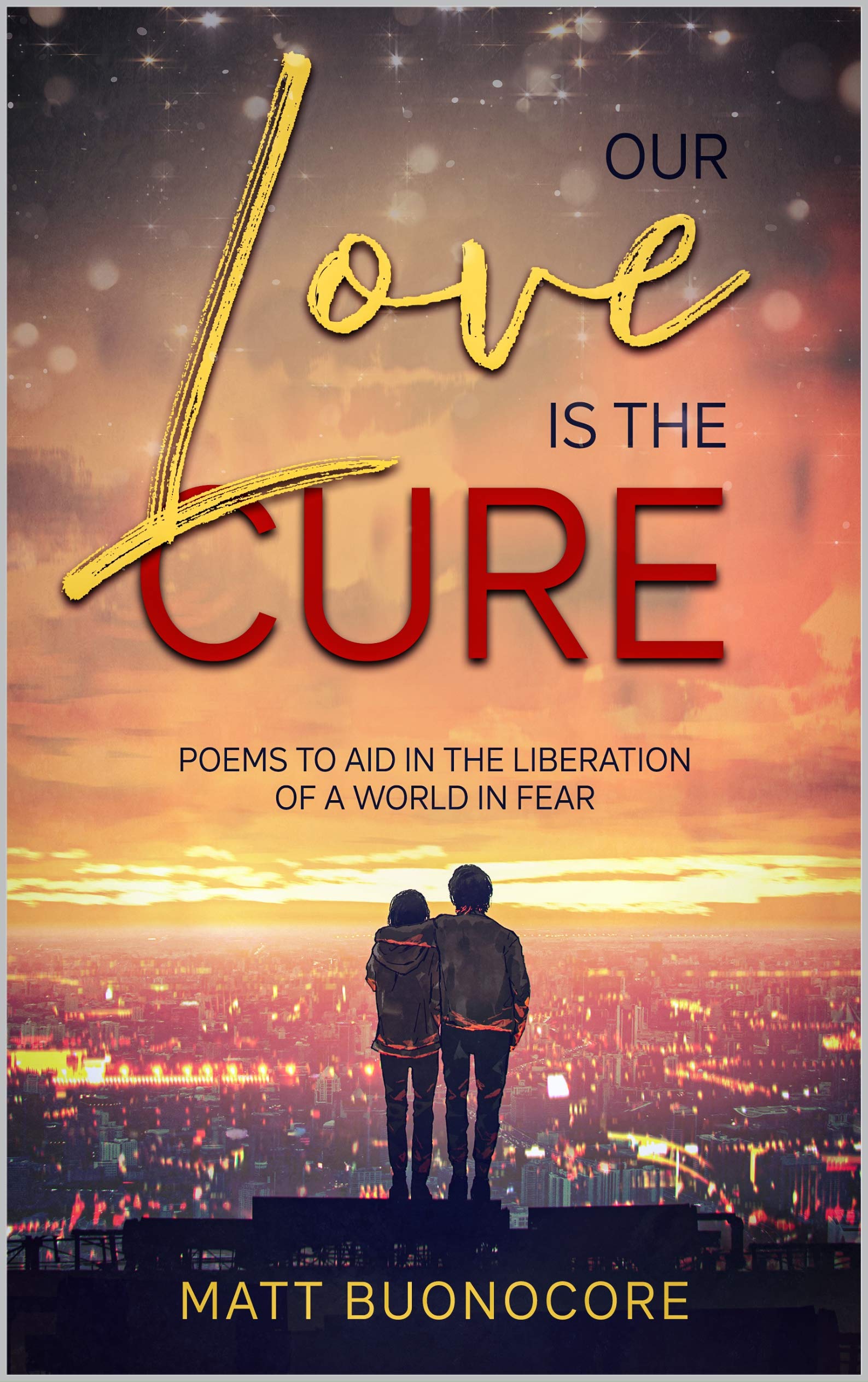 Our Love is the Cure: Spiritual Poetry & Self-Help Affirmations to Aid in the Liberation of a World in Fear (Kindle Edition)