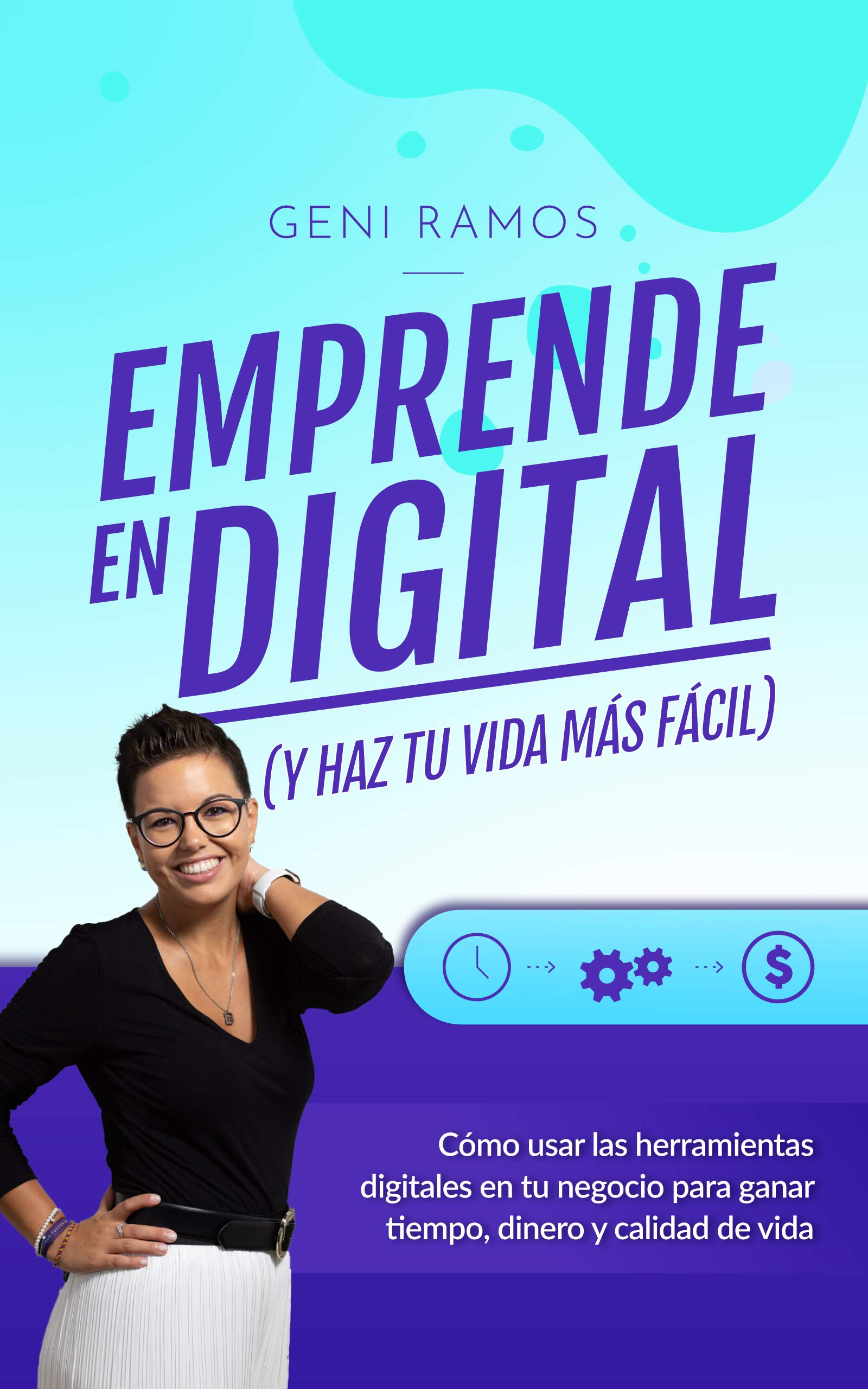 EMPRENDE EN DIGITAL (y haz tu vida más fácil): Cómo usar las herramientas digitales en tu negocio para ganar tiempo, dinero y calidad de vida (Spanish Edition)