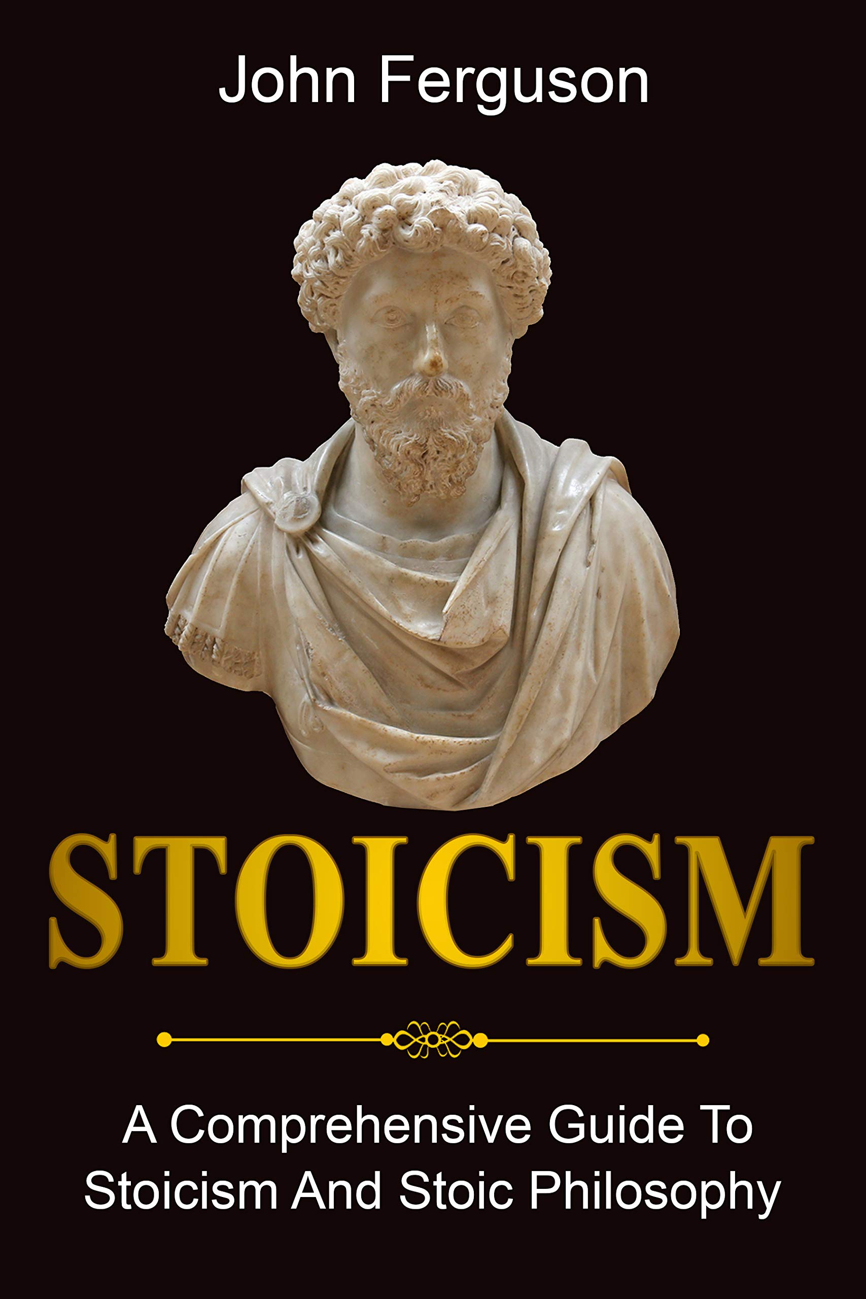 Stoicism: A Comprehensive Guide To Stoicism and Stoic Philosophy (Kindle Edition)