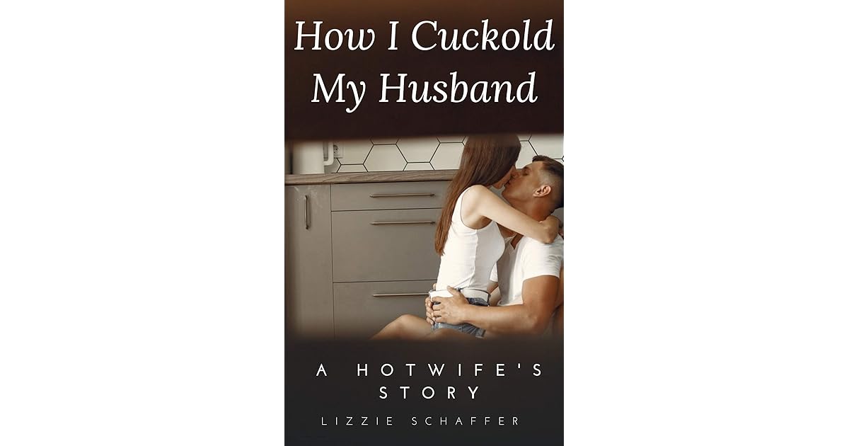 How I Cuckold My Husband: A Hotwife's Story by Lizzie Schaffer