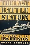 The Last Battle Station: The Story of the Uss Houston The Last Battle Station: The Story of the Uss Houston