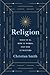 Religion: What It Is, How It Works, and Why It Matters