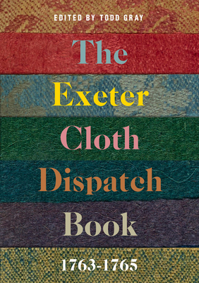 The Exeter Cloth Dispatch Book, 1763-1765 (Devon and Cornwall Record Society, 63)