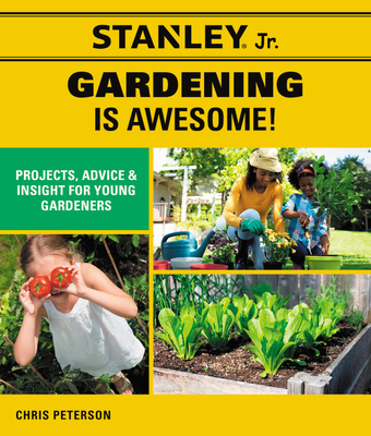 Stanley Jr. Gardening is Awesome!: Projects, Advice, and Insight for Young Gardeners (Flexibound)