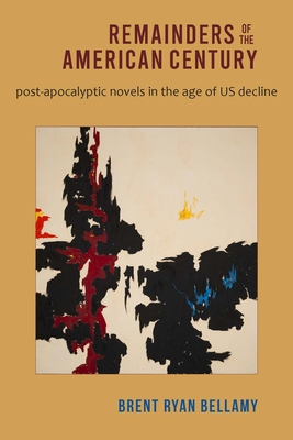 Remainders of the American Century: Post-Apocalyptic Novels in the Age of US Decline (Paperback)