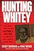 Hunting Whitey: The Inside Story of the Capture & Killing of America's Most Wanted Crime Boss – The Definitive True Crime Chronicle of FBI Corruption and Prison Murder