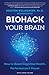 Biohack Your Brain: How to Boost Cognitive Health, Performance & Power