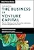 The Business of Venture Capital: Insights from Leading Practitioners on the Art of Raising a Fund, Deal Structuring, Value