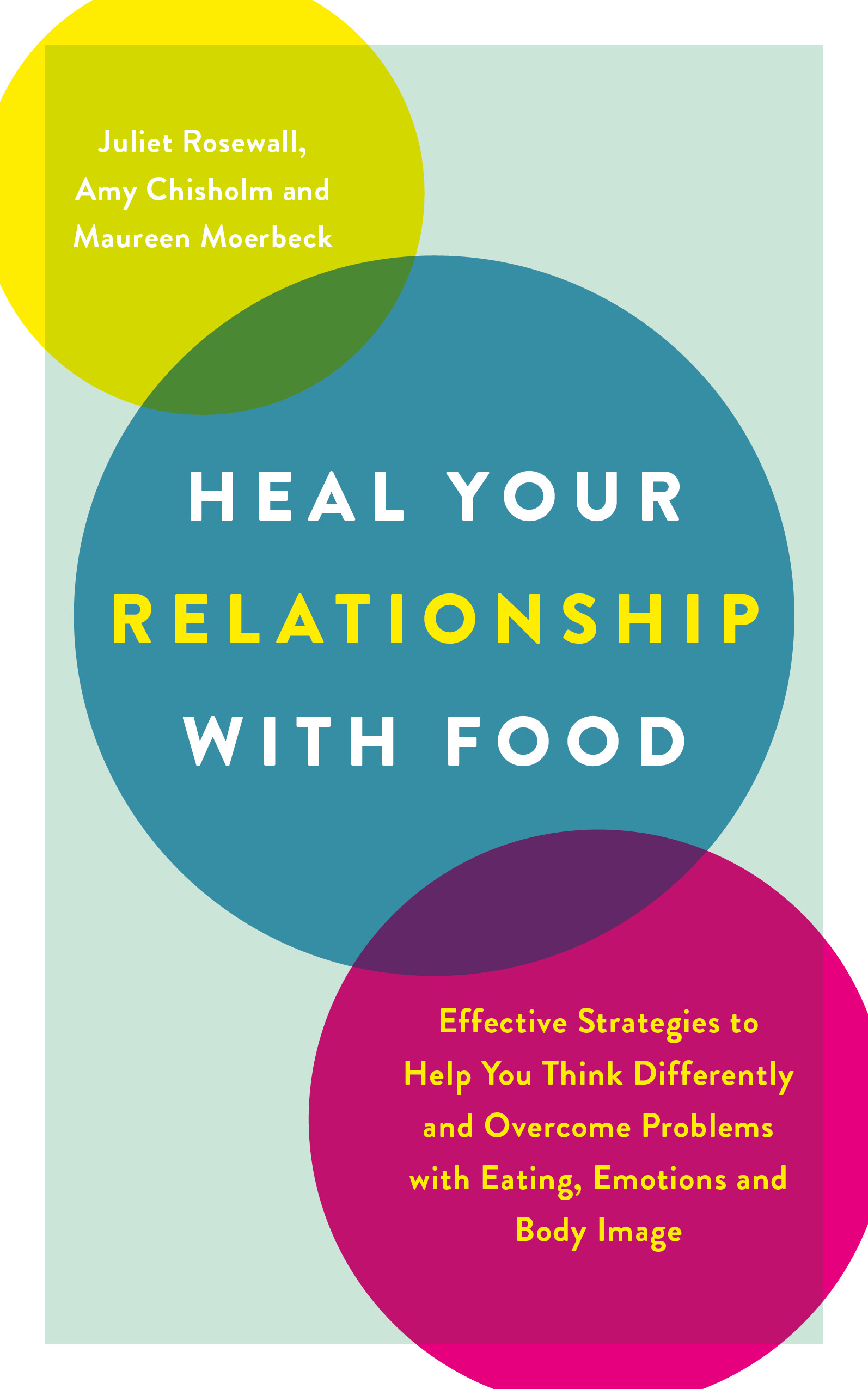 The Heal Your Relationship With Food: Effective strategies to help you think differently and overcome problems with eating, emotions and body image