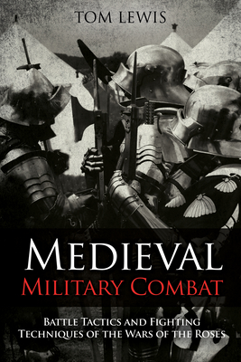 Medieval Military Combat: Battle Tactics and Fighting Techniques of the Wars of the Roses (Hardcover)