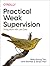 Practical Weak Supervision:...